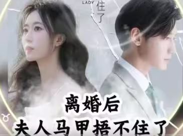 离婚后，夫人马甲捂不住了 离婚后夫人马甲捂不住了